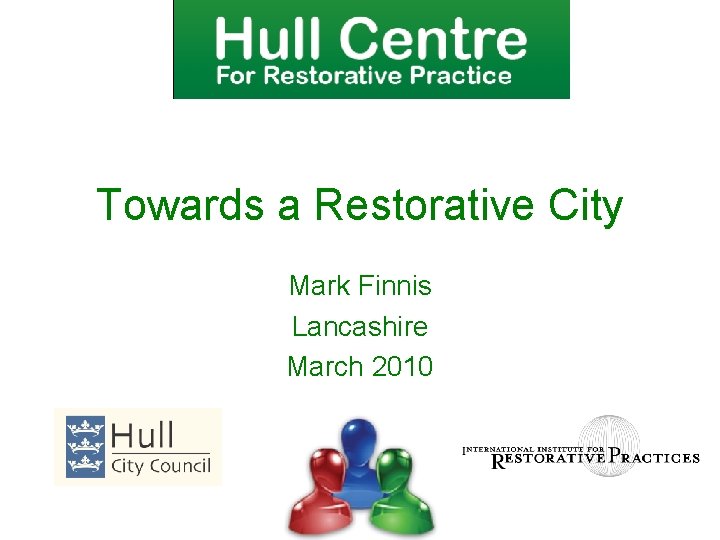 Towards a Restorative City Mark Finnis Lancashire March 2010 