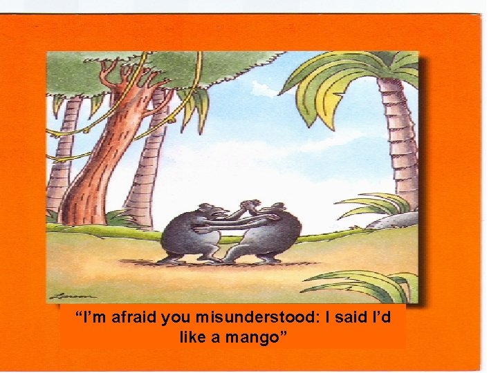 “I’m afraid you misunderstood: I said I’d like a mango” 