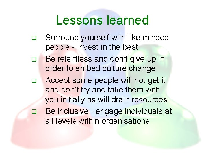 Lessons learned q q Surround yourself with like minded people - Invest in the