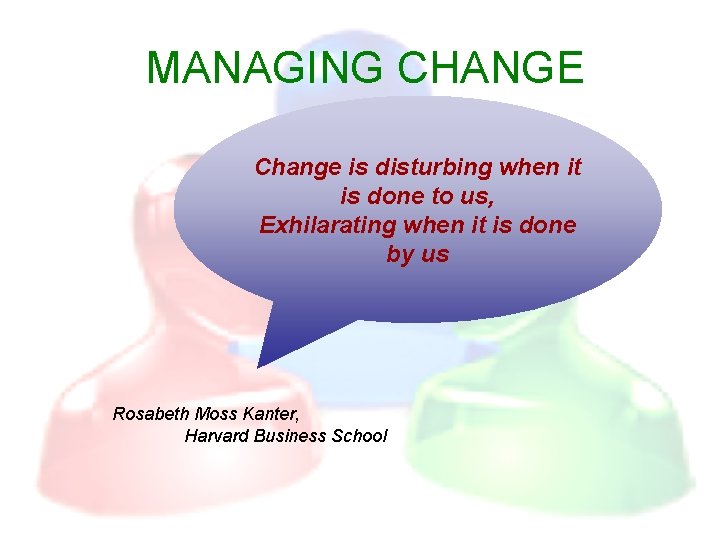 MANAGING CHANGE Change is disturbing when it is done to us, Exhilarating when it