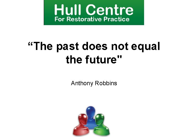 “The past does not equal the future" Anthony Robbins 