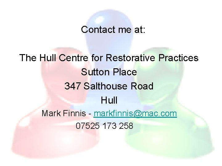 Contact me at: The Hull Centre for Restorative Practices Sutton Place 347 Salthouse Road