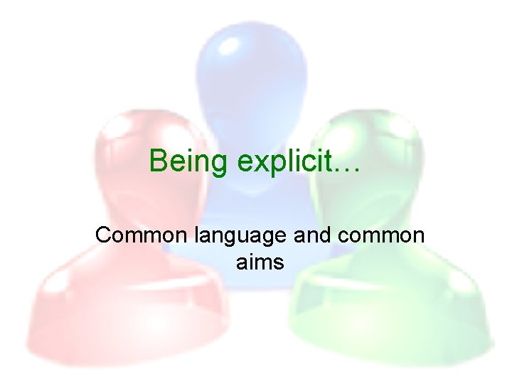 Being explicit… Common language and common aims 
