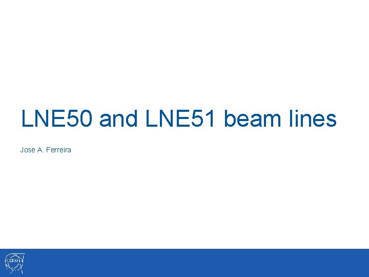 LNE 50 and LNE 51 beam lines Jose A. Ferreira 