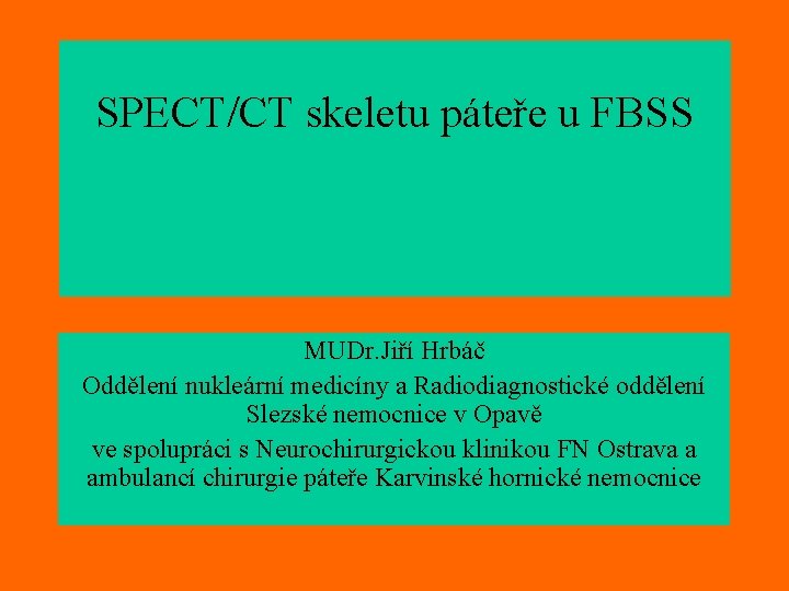 SPECT/CT skeletu páteře u FBSS MUDr. Jiří Hrbáč Oddělení nukleární medicíny a Radiodiagnostické oddělení