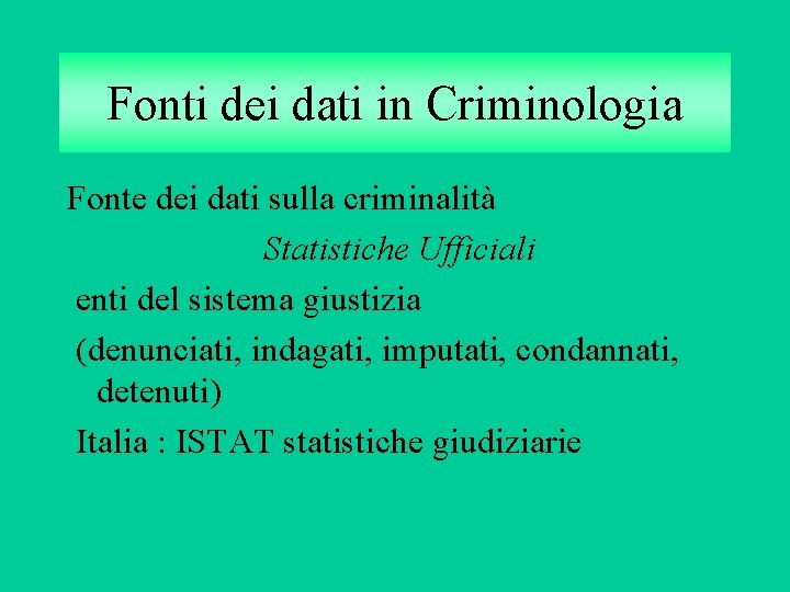 Fonti dei dati in Criminologia Fonte dei dati sulla criminalità Statistiche Ufficiali enti del
