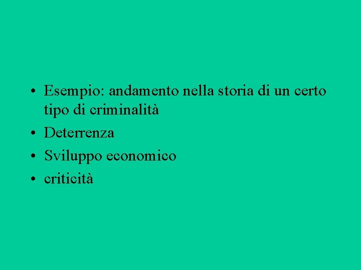  • Esempio: andamento nella storia di un certo tipo di criminalità • Deterrenza