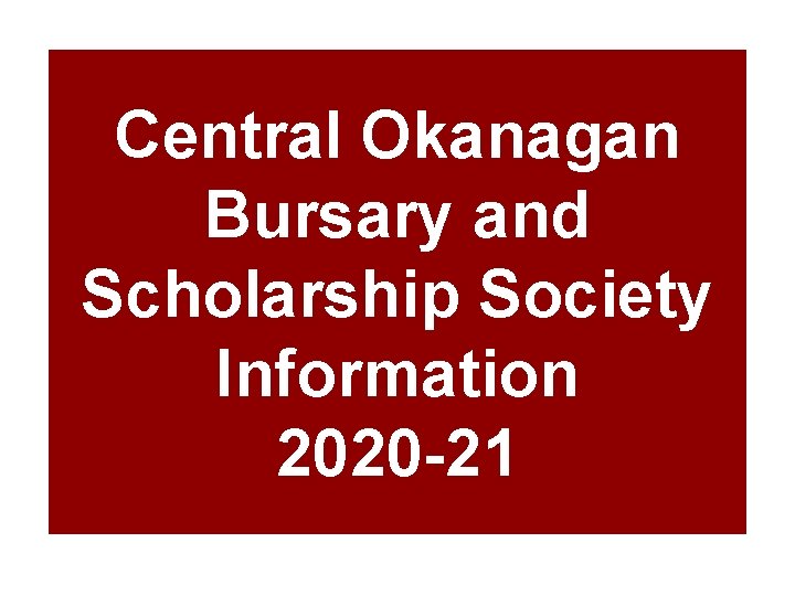 Central Okanagan Bursary and Scholarship Society Information 2020 -21 