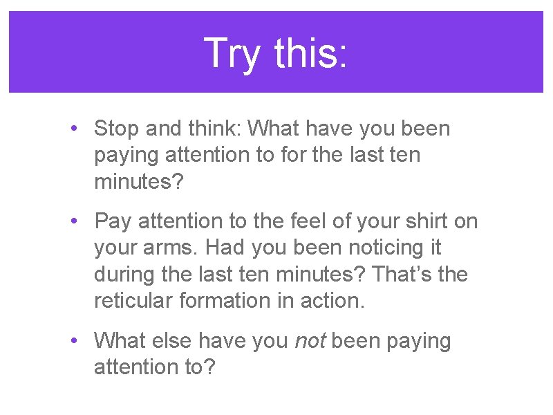 Try this: • Stop and think: What have you been paying attention to for