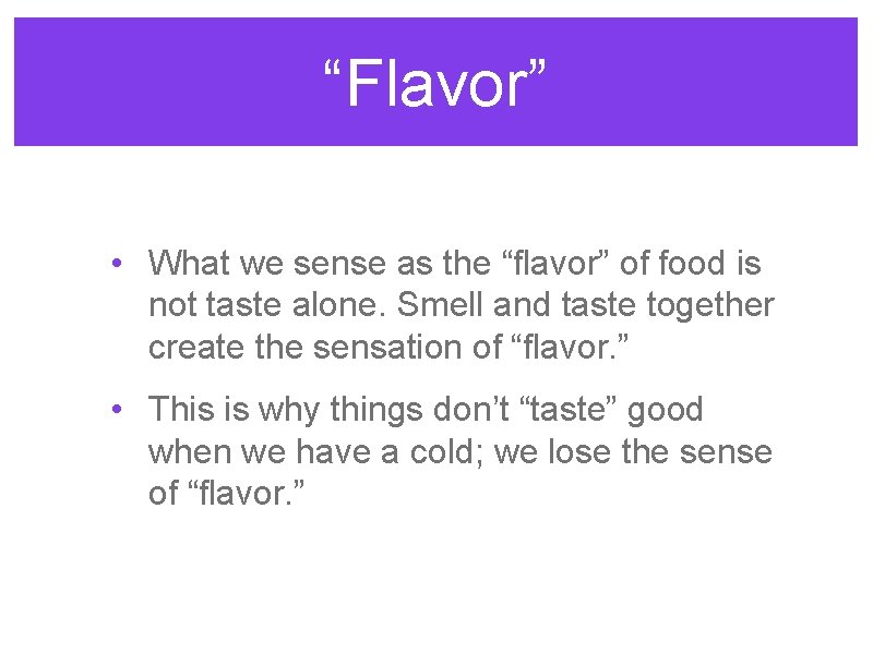 “Flavor” • What we sense as the “flavor” of food is not taste alone.