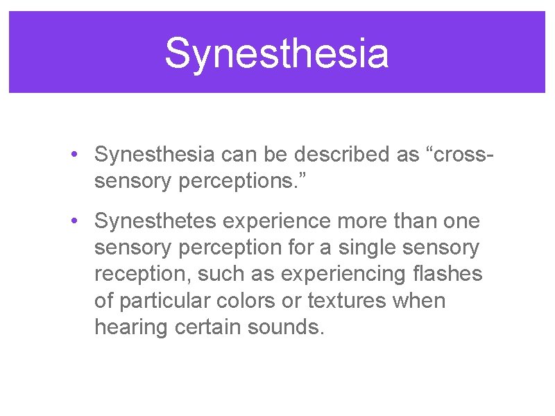 Synesthesia • Synesthesia can be described as “crosssensory perceptions. ” • Synesthetes experience more