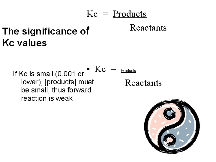 Kc = Products Reactants The significance of • Kc values • Kc = If