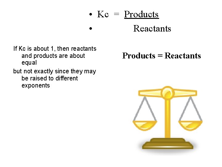  • Kc = Products • Reactants If Kc is about 1, then reactants