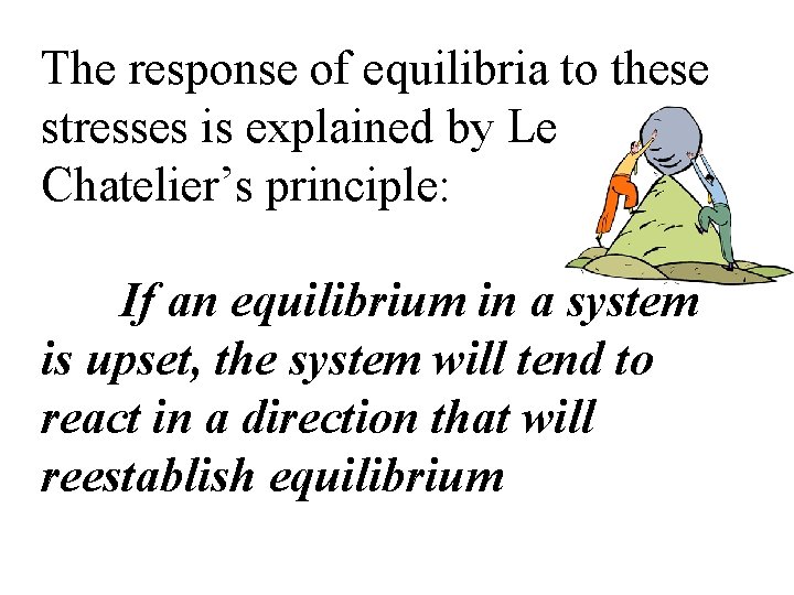 The response of equilibria to these stresses is explained by Le Chatelier’s principle: If