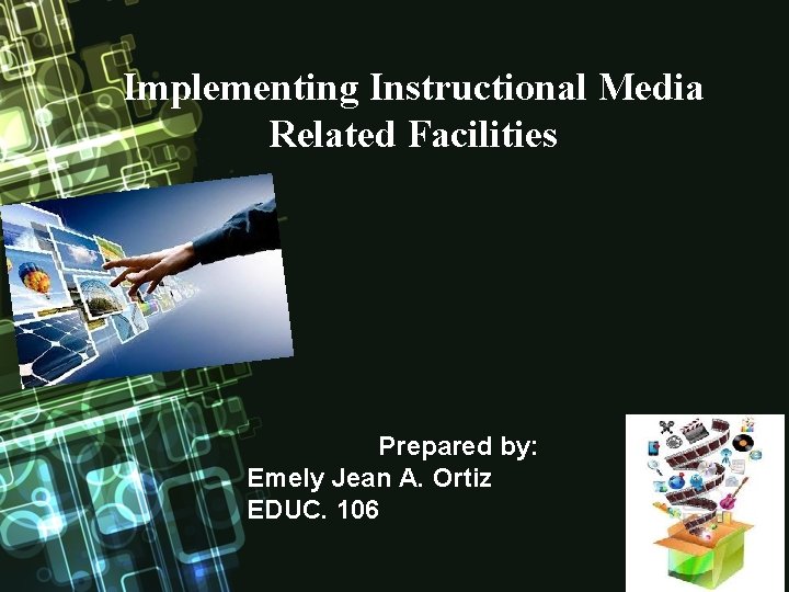 Implementing Instructional Media Related Facilities Prepared by: Emely Jean A. Ortiz EDUC. 106 