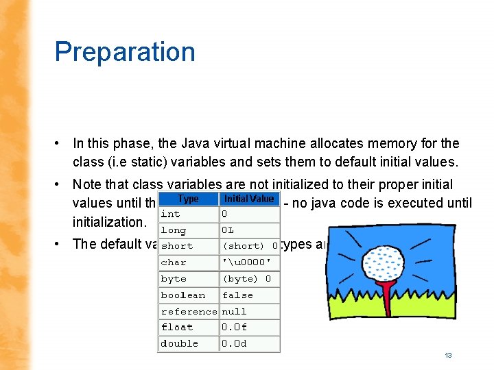 Preparation • In this phase, the Java virtual machine allocates memory for the class