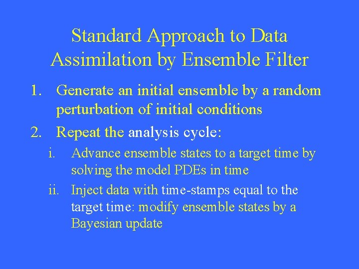 Standard Approach to Data Assimilation by Ensemble Filter 1. Generate an initial ensemble by