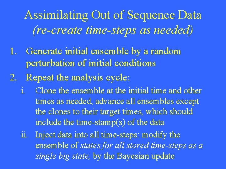 Assimilating Out of Sequence Data (re-create time-steps as needed) 1. Generate initial ensemble by