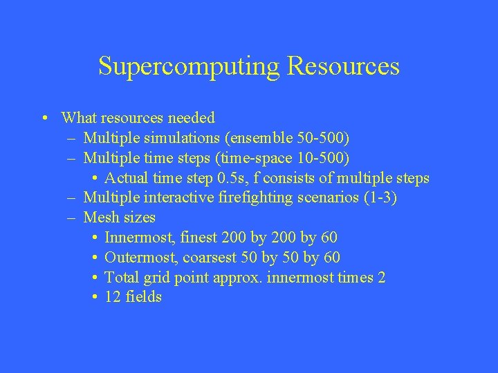 Supercomputing Resources • What resources needed – Multiple simulations (ensemble 50 -500) – Multiple