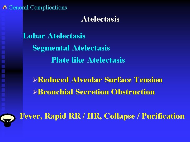 General Complications Atelectasis Lobar Atelectasis Segmental Atelectasis Plate like Atelectasis ØReduced Alveolar Surface Tension General Complications Atelectasis Lobar Atelectasis Segmental Atelectasis Plate like Atelectasis ØReduced Alveolar Surface Tension