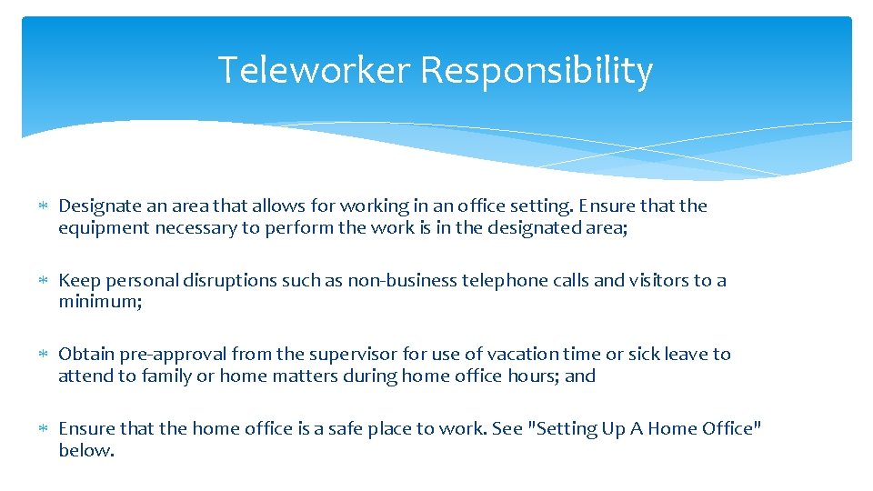 Teleworker Responsibility Designate an area that allows for working in an office setting. Ensure