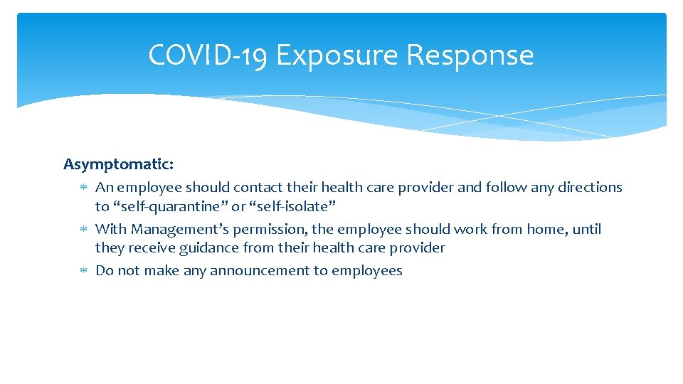 COVID-19 Exposure Response Asymptomatic: An employee should contact their health care provider and follow