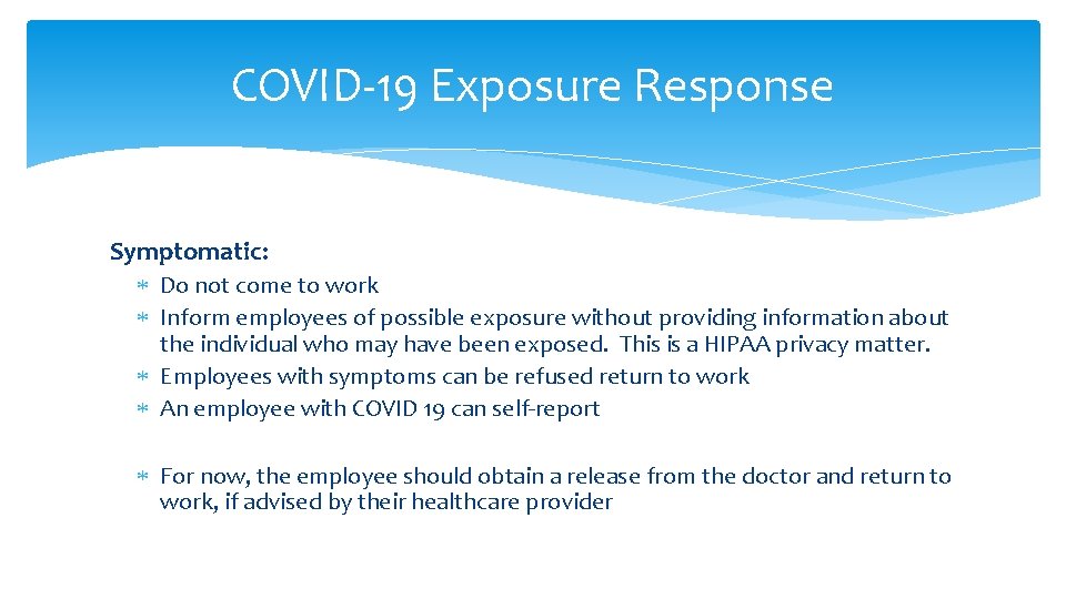 COVID-19 Exposure Response Symptomatic: Do not come to work Inform employees of possible exposure