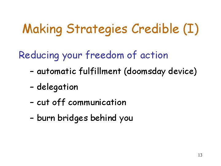 Making Strategies Credible (I) Reducing your freedom of action – automatic fulfillment (doomsday device) Making Strategies Credible (I) Reducing your freedom of action – automatic fulfillment (doomsday device)