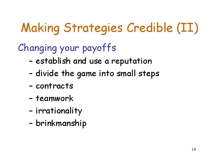 Making Strategies Credible (II) Changing your payoffs – – – establish and use a Making Strategies Credible (II) Changing your payoffs – – – establish and use a