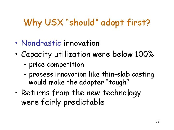 Why USX “should” adopt first? • Nondrastic innovation • Capacity utilization were below 100% Why USX “should” adopt first? • Nondrastic innovation • Capacity utilization were below 100%