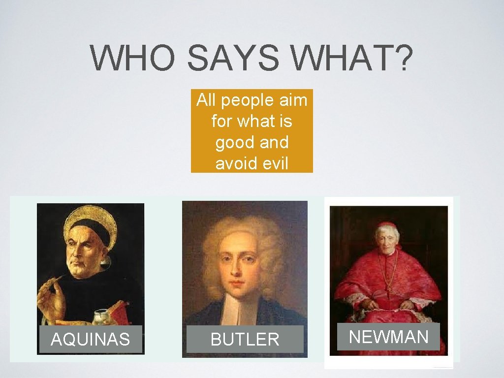 WHO SAYS WHAT? All people aim for what is good and avoid evil AQUINAS