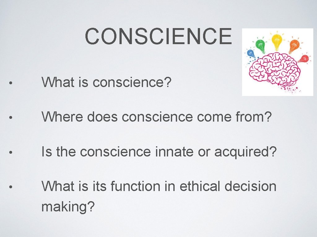 CONSCIENCE • What is conscience? • Where does conscience come from? • Is the