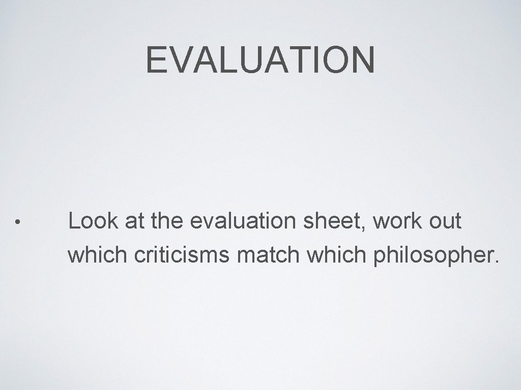 EVALUATION • Look at the evaluation sheet, work out which criticisms match which philosopher.