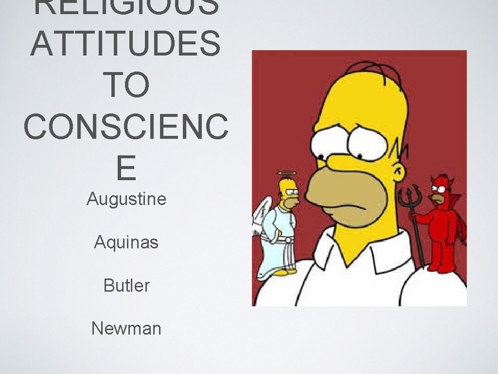 RELIGIOUS ATTITUDES TO CONSCIENC E Augustine Aquinas Butler Newman 