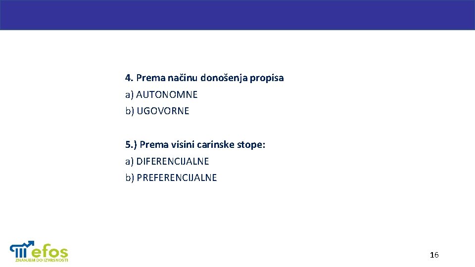 4. Prema načinu donošenja propisa a) AUTONOMNE b) UGOVORNE 5. ) Prema visini carinske