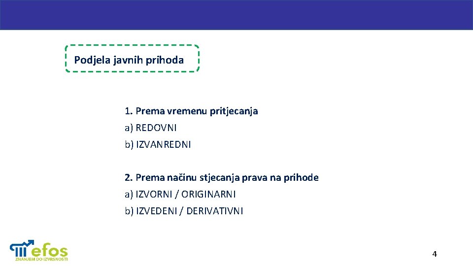 Podjela javnih prihoda 1. Prema vremenu pritjecanja a) REDOVNI b) IZVANREDNI 2. Prema načinu