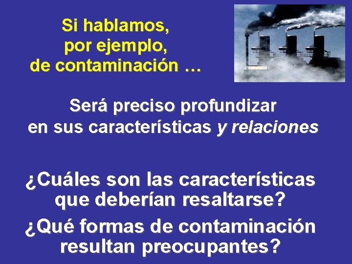 Si hablamos, por ejemplo, de contaminación … Será preciso profundizar en sus características y