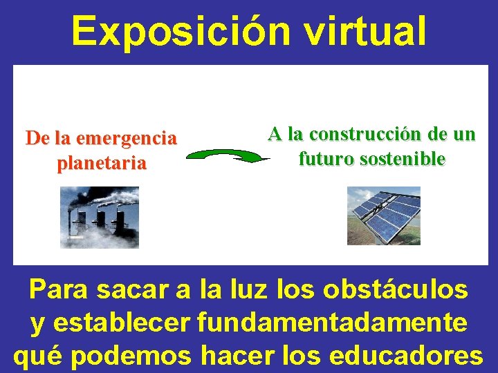 Exposición virtual De la emergencia planetaria A la construcción de un futuro sostenible Para