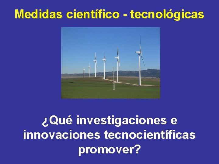 Medidas científico - tecnológicas ¿Qué investigaciones e innovaciones tecnocientíficas promover? 