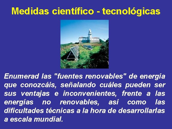 Medidas científico - tecnológicas Enumerad las "fuentes renovables" de energía que conozcáis, señalando cuáles