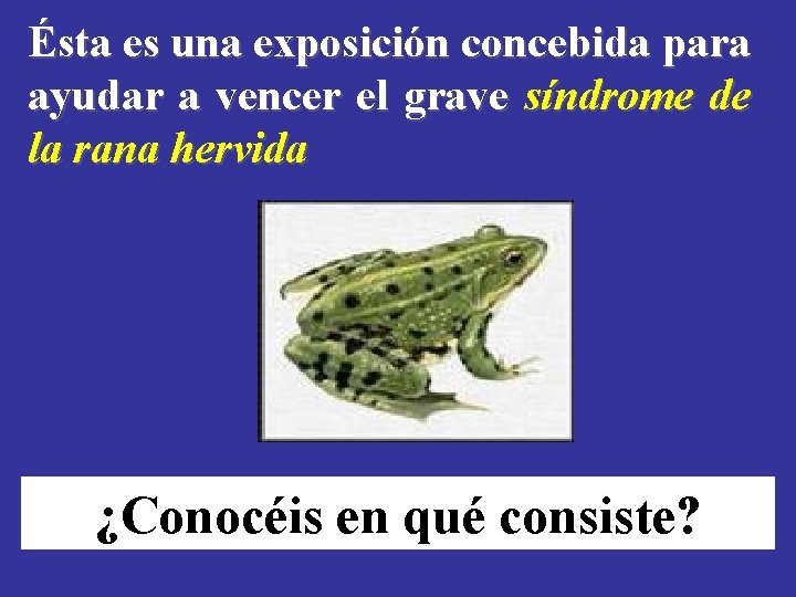 Ésta es una exposición concebida para ayudar a vencer el grave síndrome de la