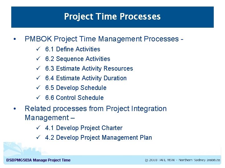 Project Time Processes • PMBOK Project Time Management Processes ü 6. 1 Define Activities
