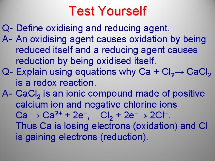 Test Yourself Q- Define oxidising and reducing agent. A- An oxidising agent causes oxidation