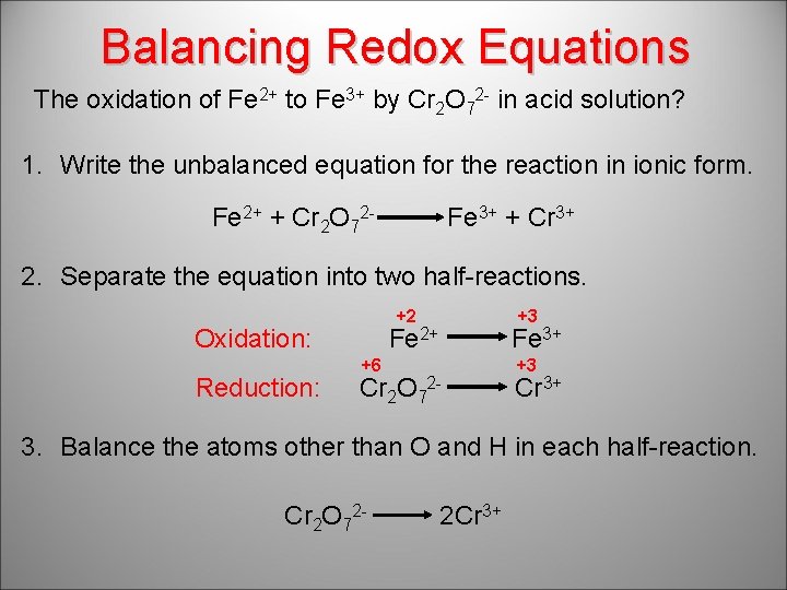 Balancing Redox Equations The oxidation of Fe 2+ to Fe 3+ by Cr 2