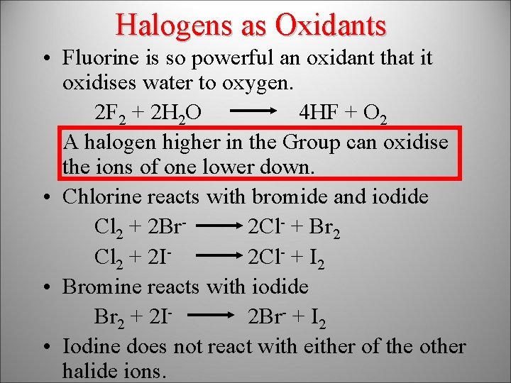 Halogens as Oxidants • Fluorine is so powerful an oxidant that it oxidises water