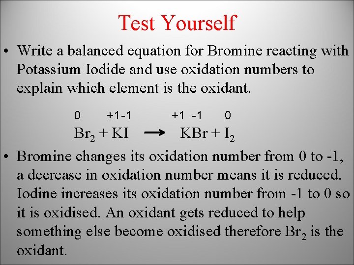 Test Yourself • Write a balanced equation for Bromine reacting with Potassium Iodide and