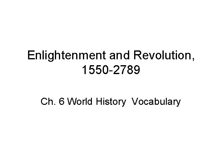 Enlightenment and Revolution, 1550 -2789 Ch. 6 World History Vocabulary 