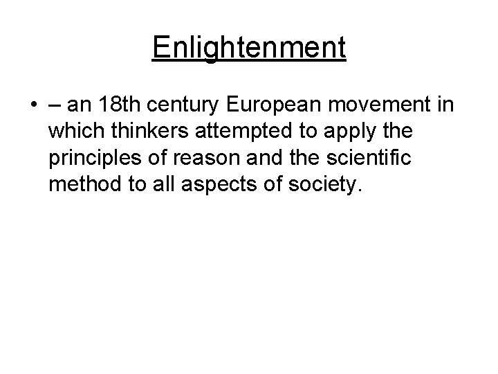 Enlightenment • – an 18 th century European movement in which thinkers attempted to