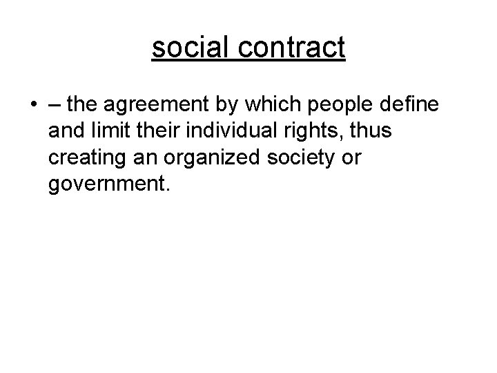 social contract • – the agreement by which people define and limit their individual