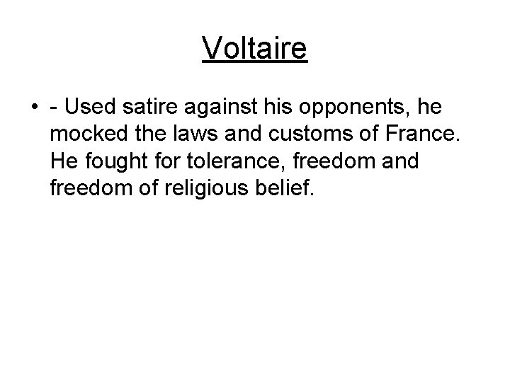 Voltaire • - Used satire against his opponents, he mocked the laws and customs